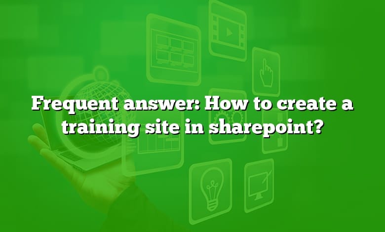 Frequent answer: How to create a training site in sharepoint?