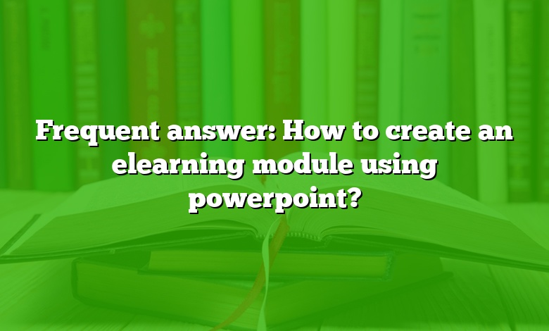 Frequent answer: How to create an elearning module using powerpoint?