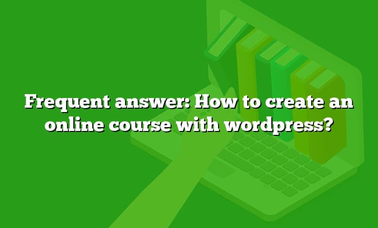 Frequent answer: How to create an online course with wordpress?