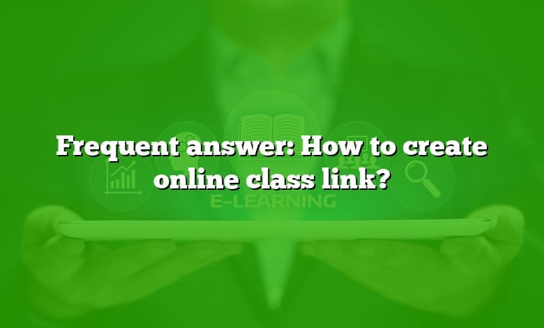 Frequent answer: How to create online class link?