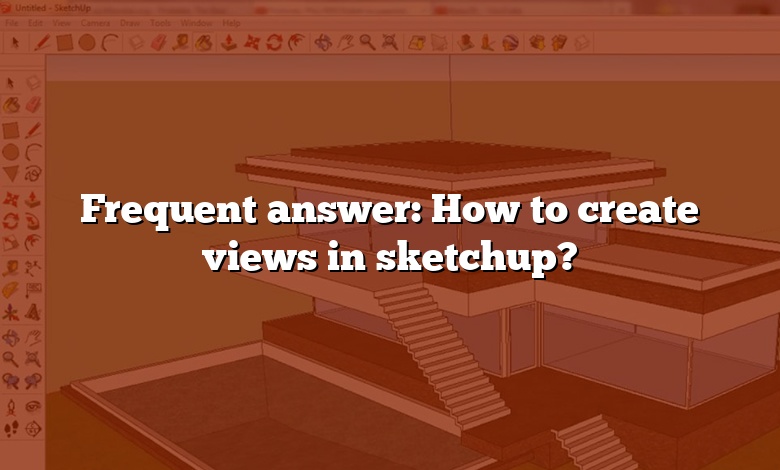 Frequent answer: How to create views in sketchup?
