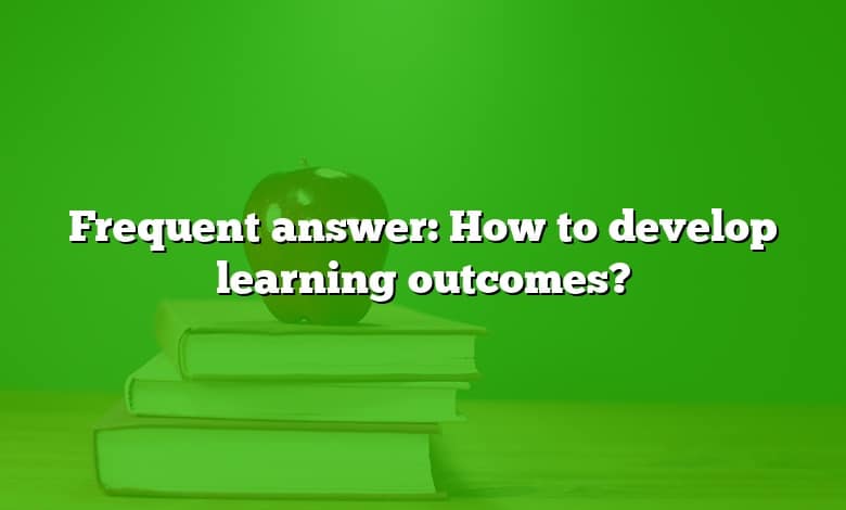 Frequent answer: How to develop learning outcomes?