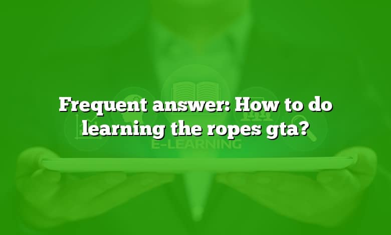 Frequent answer: How to do learning the ropes gta?
