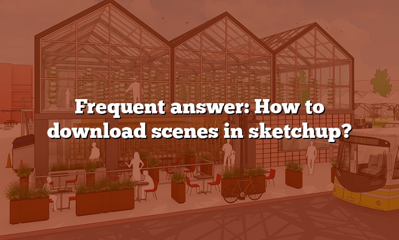 Frequent answer: How to download scenes in sketchup?