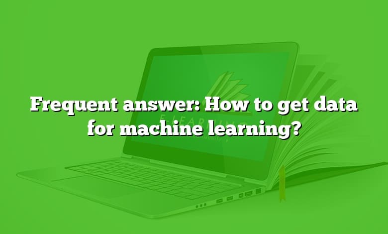 Frequent answer: How to get data for machine learning?