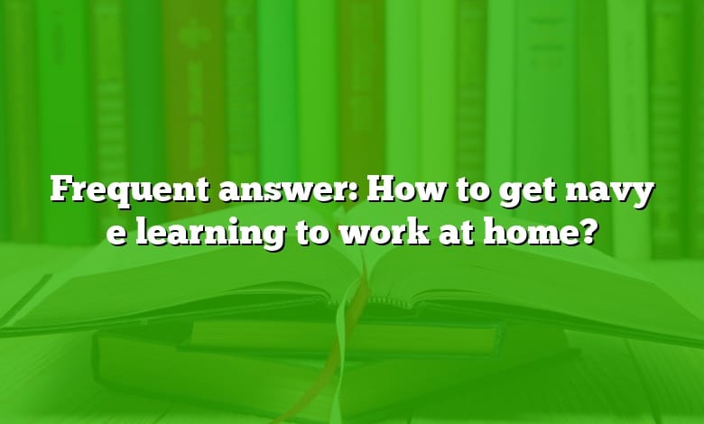 Frequent answer: How to get navy e learning to work at home?