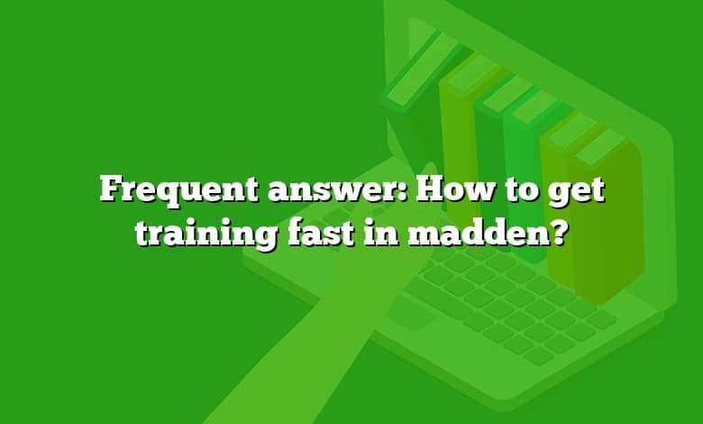 Frequent answer: How to get training fast in madden?