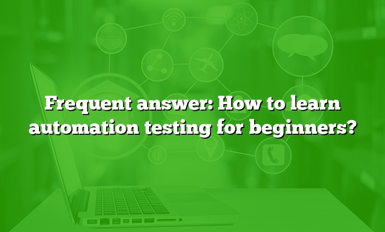 Frequent answer: How to learn automation testing for beginners?