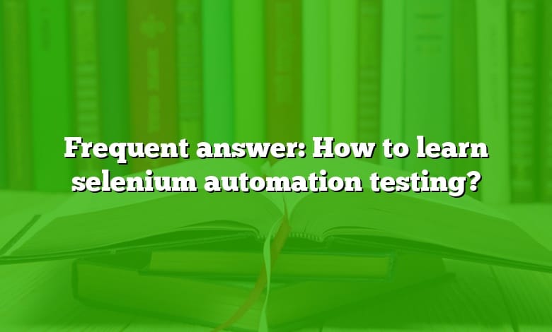 Frequent answer: How to learn selenium automation testing?