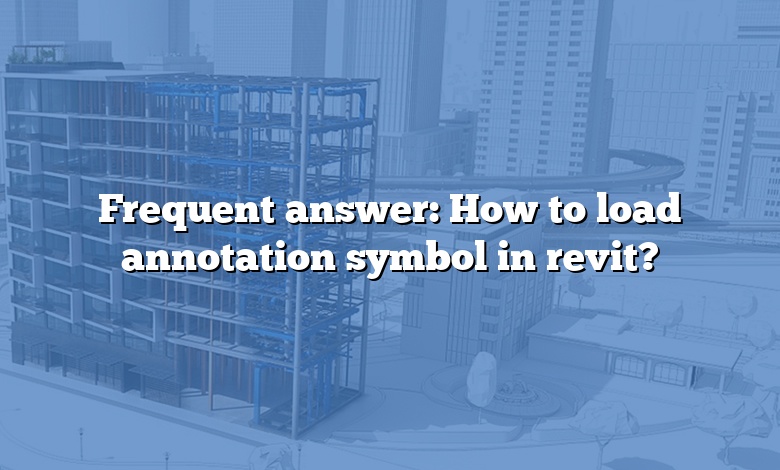 Frequent answer: How to load annotation symbol in revit?