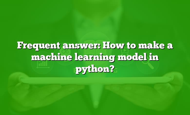 Frequent answer: How to make a machine learning model in python?