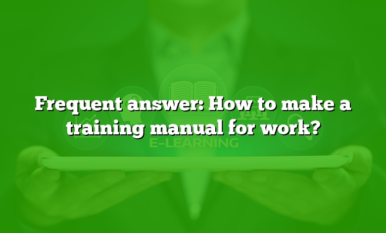 Frequent answer: How to make a training manual for work?