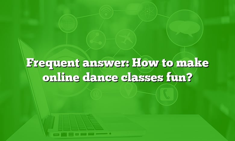 Frequent answer: How to make online dance classes fun?