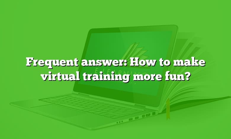 Frequent answer: How to make virtual training more fun?