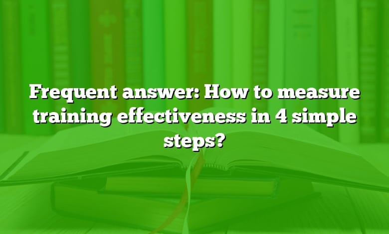 Frequent answer: How to measure training effectiveness in 4 simple steps?