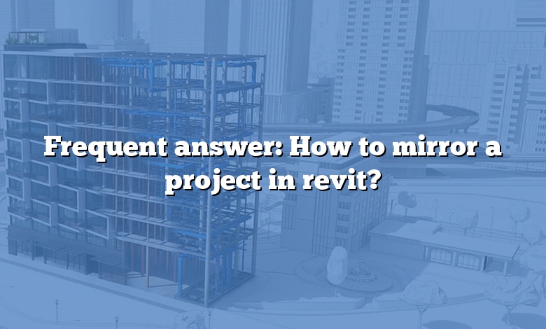 Frequent answer: How to mirror a project in revit?