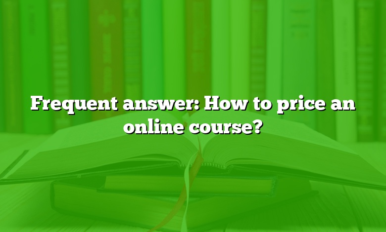 Frequent answer: How to price an online course?