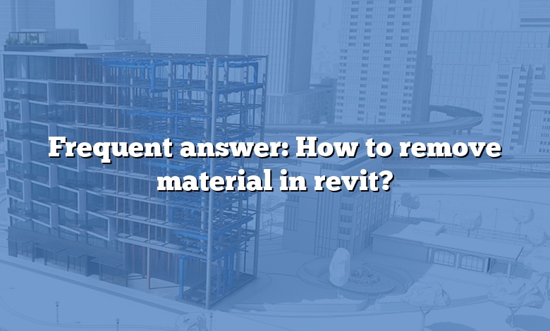 Frequent answer: How to remove material in revit?
