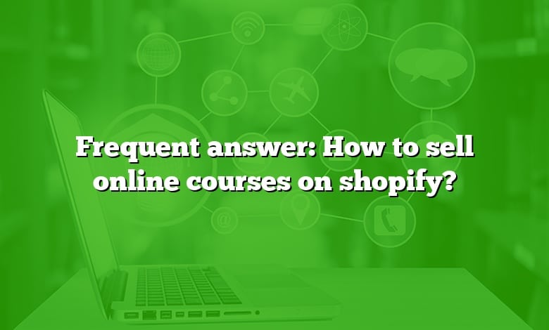 Frequent answer: How to sell online courses on shopify?