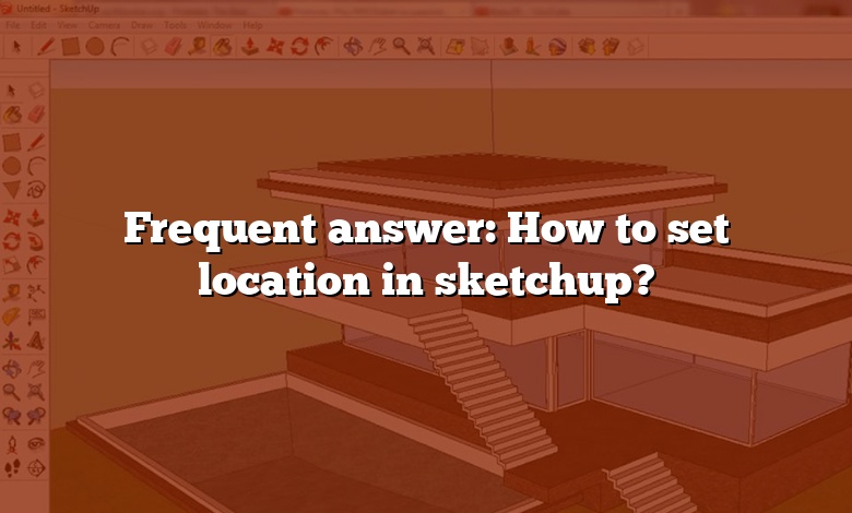 Frequent answer: How to set location in sketchup?