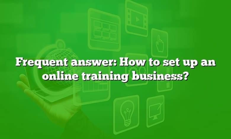 Frequent answer: How to set up an online training business?