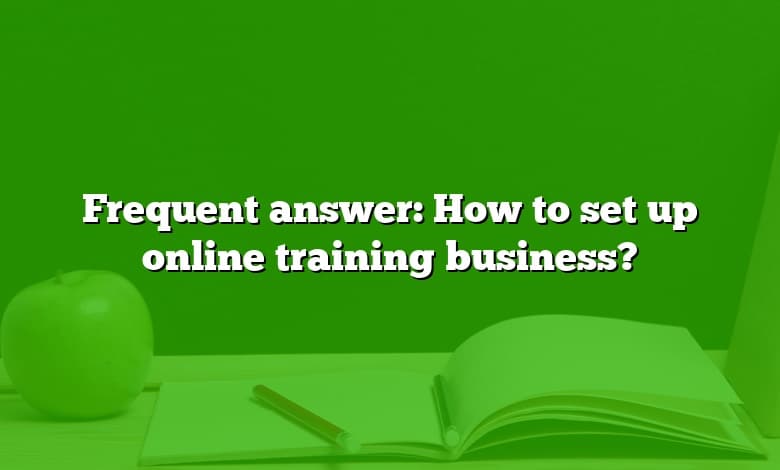 Frequent answer: How to set up online training business?