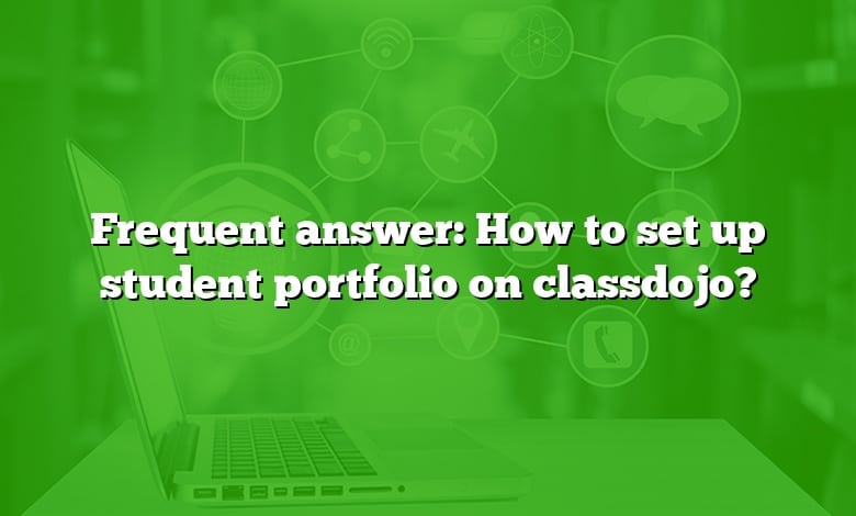 Frequent answer: How to set up student portfolio on classdojo?