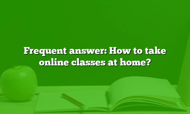 Frequent answer: How to take online classes at home?