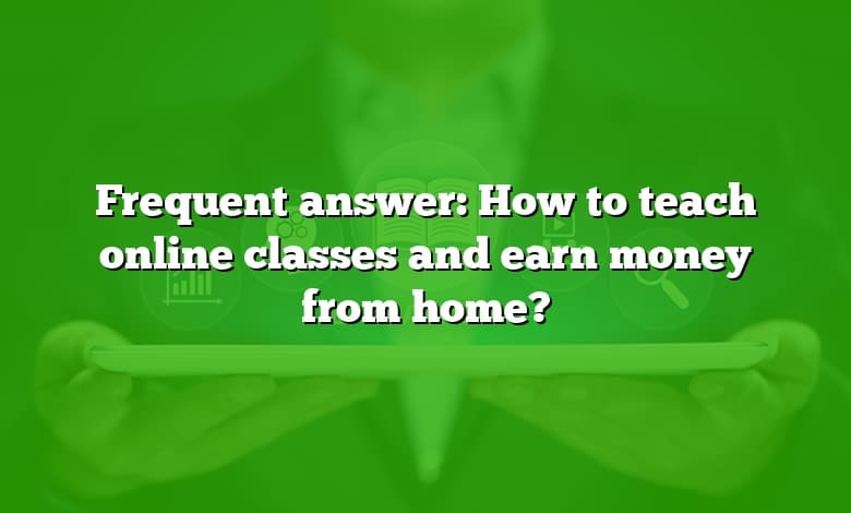 Frequent answer: How to teach online classes and earn money from home?