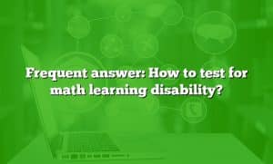 Testing For Math Learning Disabilities Frequent answer: How to test for math learning disability?