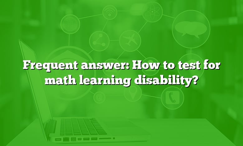 Frequent answer: How to test for math learning disability?