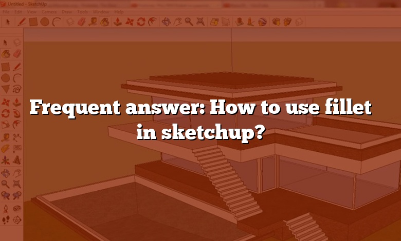 Frequent answer: How to use fillet in sketchup?