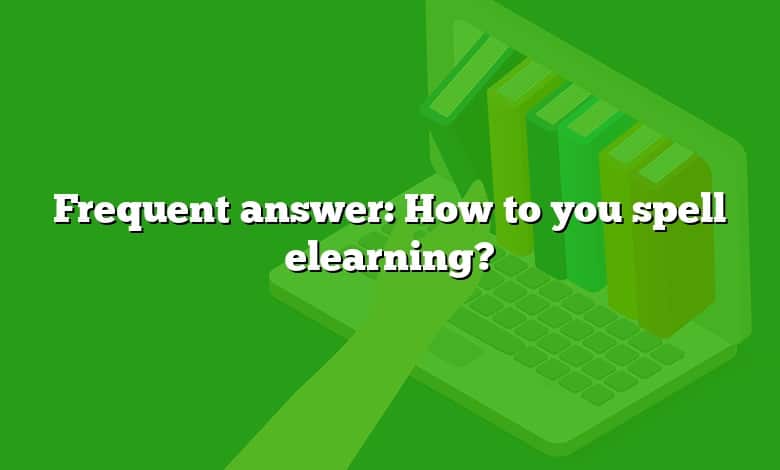 Frequent answer: How to you spell elearning?