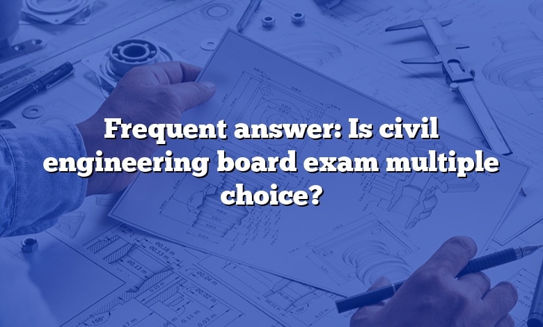 Frequent answer: Is civil engineering board exam multiple choice?