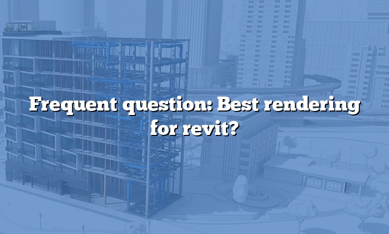 Frequent question: Best rendering for revit?