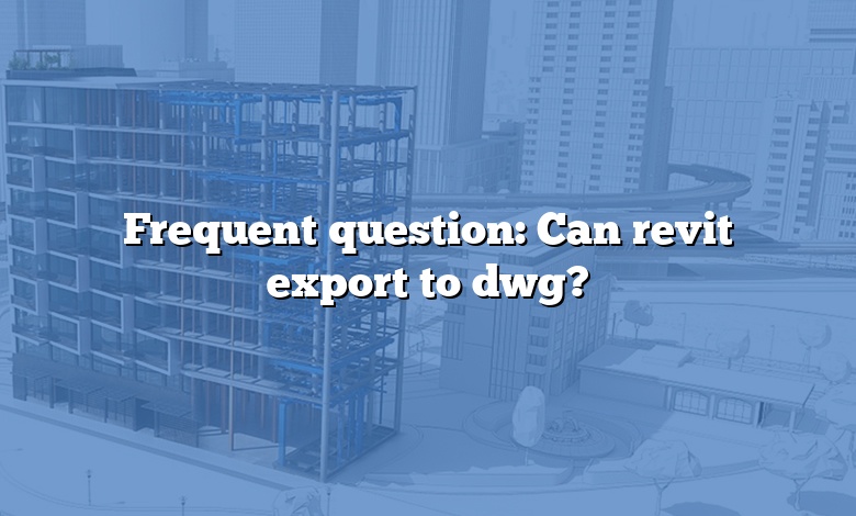 Frequent question: Can revit export to dwg?