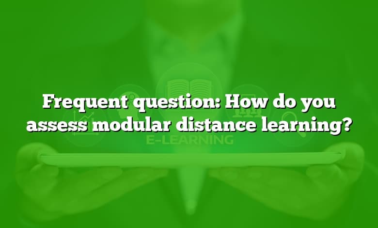 Frequent question: How do you assess modular distance learning?