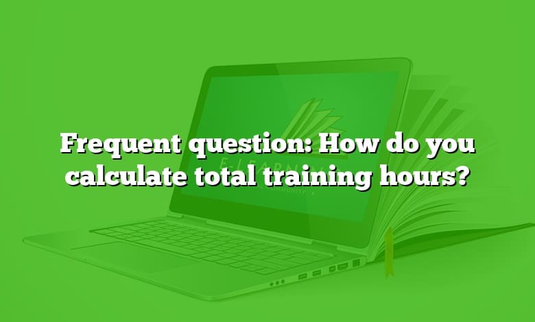 Frequent question: How do you calculate total training hours?