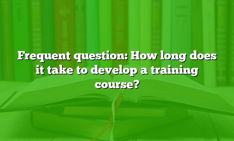 Frequent question: How long does it take to develop a training course?
