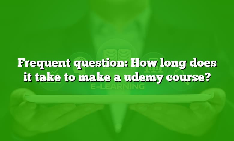 Frequent question: How long does it take to make a udemy course?