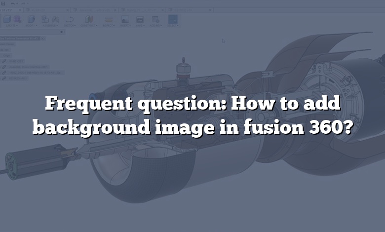 Frequent question: How to add background image in fusion 360?