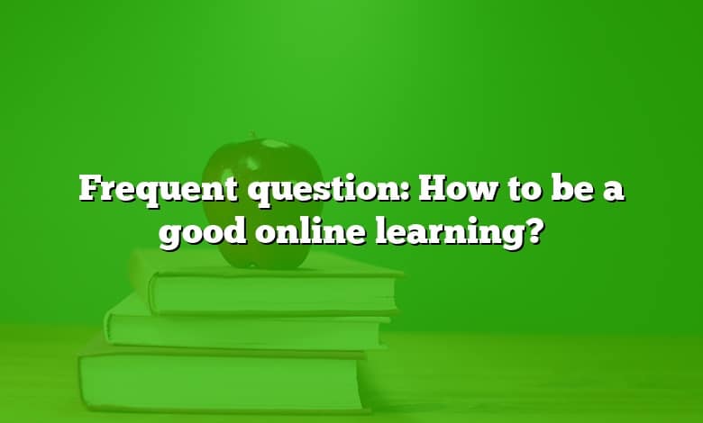 Frequent question: How to be a good online learning?