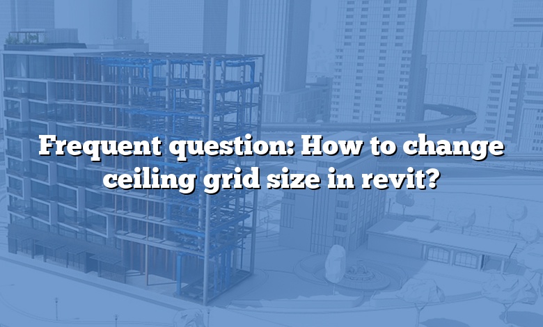 Frequent question: How to change ceiling grid size in revit?