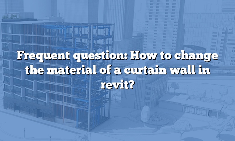 Frequent question: How to change the material of a curtain wall in revit?