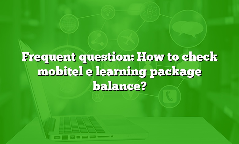 Frequent question: How to check mobitel e learning package balance?