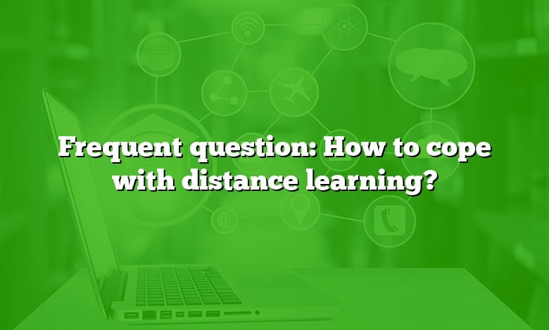 Frequent question: How to cope with distance learning?