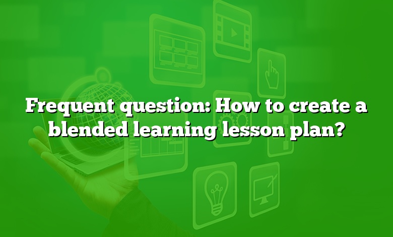 Frequent question: How to create a blended learning lesson plan?