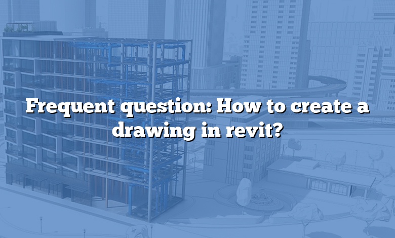 Frequent question: How to create a drawing in revit?