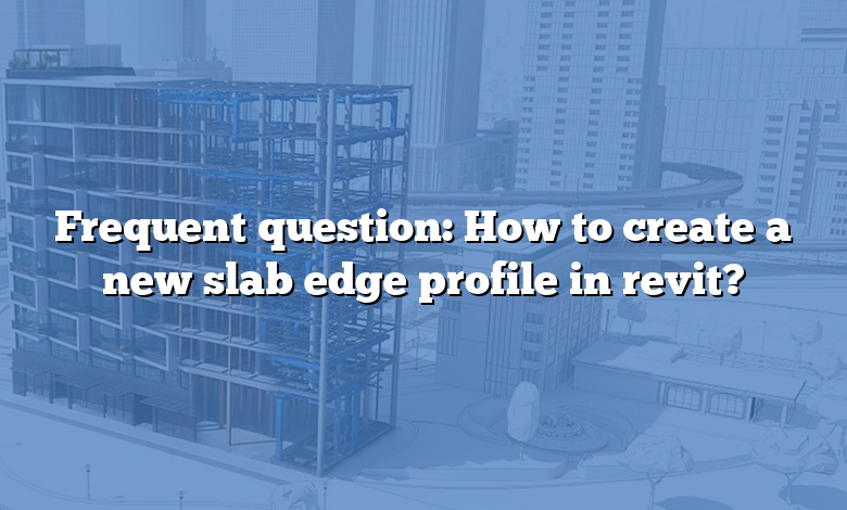 Frequent question: How to create a new slab edge profile in revit?