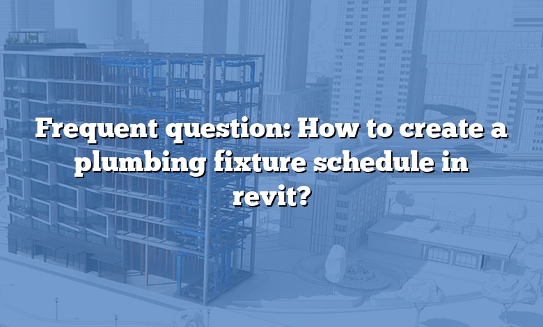 Frequent question: How to create a plumbing fixture schedule in revit?